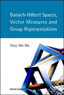 Banach-Hilbert Spaces, Vector Measures and Group Representations libro in lingua di Ma Tsoy-Wo