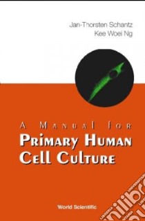 A Manual for Primary Human Cell Culture libro in lingua di Schantz Jan-Thorsten, Ng Kee Woei