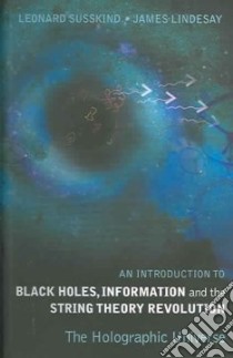 An Introduction To Black Holes, Information And The String Theory Revolution libro in lingua di Susskind Leonard, Lindesay James