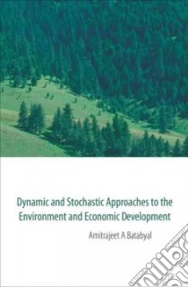 Dynamic and Stochastic Approaches to the Environment and Economic Development libro in lingua di Batabyal Amitrajeet A.