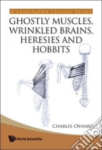 Ghostly Muscles, Wrinkled Brains, Heresies and Hobbits libro in lingua di Oxnard Charles