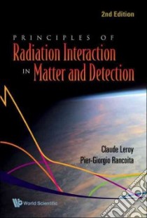 Principles Of Radiation Interaction In Matter And Detection libro in lingua di Leroy Claude, Rancoita Pier-Giorgio