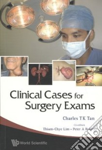 Clinical Cases for Surgery Exams libro in lingua di Tan Charles T. K., Lim Thiam-chye (EDT), Robless Peter A. (EDT)