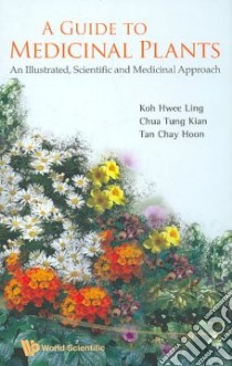 A Guide to Medicinal Plants libro in lingua di Ling Koh Hwee, Kian Chua Tung, Hoon Tan Chay, Jaya Johannes Murti (CON), Ying Siah Kah (CON)