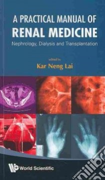 A Practical Manual of Renal Medicine libro in lingua di Lai Kar-neng (EDT)