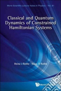 Classical and Quantum Dynamics of Constrained Hamiltonian Systems libro in lingua di Rothe Heinz J., Rothe Klaus D.