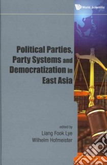Political Parties, Party Systems and Democratization in East Asia libro in lingua di Lye Liang Fook (EDT), Hofmeister Wilhelm (EDT)