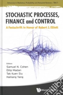 Stochastic Processes, Finance and Control libro in lingua di Cohen Samuel N. (EDT), Madan Dilip (EDT), Siu Tak Kuen (EDT), Yang Hailiang (EDT)