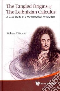 The Tangled Origins of the Leibnizian Calculus libro in lingua di Brown Richard C.