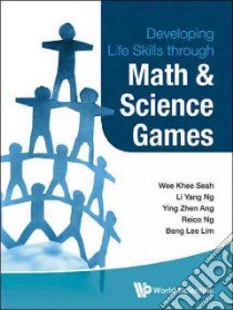 Developing Life Skills Through Math & Science Games libro in lingua di Seah Wee Khee Ph.D., Ng Li Yang, Ang Ying Zhen, Ng Reico, Lim Beng Lee (EDT)