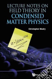 Lecture Notes on Field Theory in Condensed Matter Physics libro in lingua di Mudry Christopher
