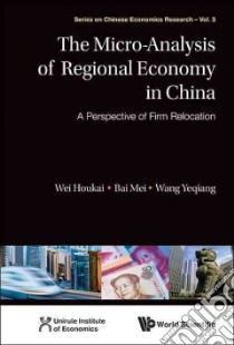 The Micro-Analysis of Regional Economy in China libro in lingua di Wei Houkai, Yeqiang Wang, Mei Bai