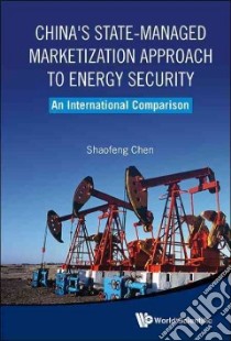 China's State-Managed Marketization Approach to Energy Security libro in lingua di Chen Shaofeng