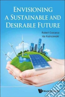 Creating a Sustainable and Desirable Future libro in lingua di Costanza Robert (EDT), Kubiszewski Ida (EDT)