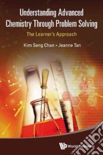 Understanding Advanced Chemistry Through Problem Solving libro in lingua di Chan Kim Seng Ph.D., Tan Jeanne