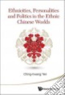 Ethnicities, Personalities and Politics in the Ethnic Chinese Worlds libro in lingua di Yen Ching-Hwang