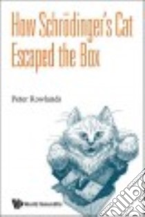 How Schrodinger's Cat Escaped the Box libro in lingua di Rowlands Peter
