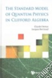 The Standard Model of Quantum Physics in Clifford Algebra libro in lingua di Daviau Claude, Bertrand Jacques
