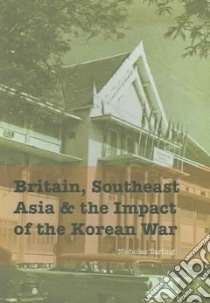 Britain, Southeast Asia and the Impact of the Korean War libro in lingua di Tarling Nicholas