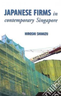 Japanese Firms in Contemporary Singapore libro in lingua di Shimizu Hiroshi