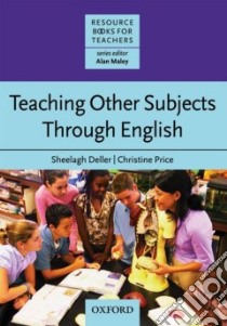 Teaching Other Subjects Through English libro di Deller Sheelagh, Price Christine