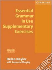 Essential grammar in use. Supplementary exercises. Without answers. Per le Scuole superiori libro di Naylor Helen, Murphy Raymond