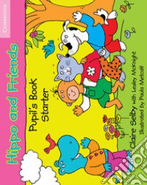 Hippo and Friends. Pupil's Book Starter libro di Claire Selby