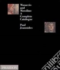 Masaccio and Masolino. A complete catalogue. Ediz. illustrata libro di Joannides Paul