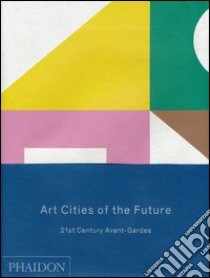 Art cities of the future. 21st century Avant-Gardes. Ediz. illustrata libro