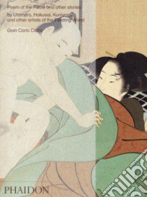 Poem of the pillow and other stories by Utamaro Hokusai, Kuniyoshi and other artists of the floating world. Ediz. a colori libro di Calza G. Carlo; Piotti Stefania