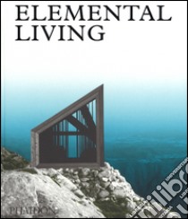 Elemental living. Contemporary houses in nature. Ediz. a colori libro