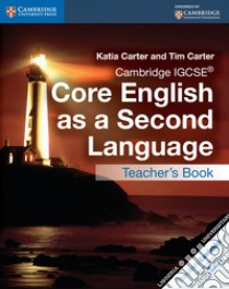 Cambridge IGCSE Core English as a Second Language. Teacher's Resource Book libro di Carter Katia; Carter Tim