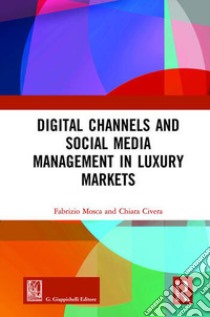 Digital channels and social media management in luxury markets libro di Mosca Fabrizio; Civera Chiara