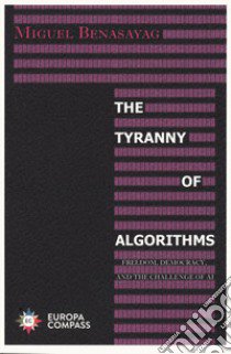 The tyranny of algorithms. Freedom, democracy, and the challenge of AI libro di Benasayag Miguel
