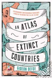 An atlas of extinct countries libro di Defoe Gideon