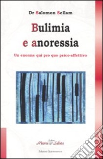 Bulimia e anoressia. Un grande qui pro quo psico-affettivo libro di Sellam Salomon