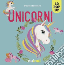 Unicorni. Libro pop-up. Ediz. a colori libro di Hawcock David