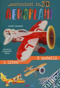 Aeroplani. Costruisci in 3D. Ediz. a colori. Con gadget libro di Hawcock David