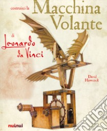 La macchina volante di Leonardo da Vinci libro di Hawcock David