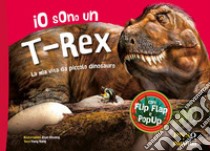 Io sono un T-Rex. La mia vita da piccolo dinosauro. Ediz. a colori libro di Yang Yang