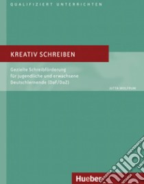 Kreativ schreiben. Gezielte Schreibförderung für jugendliche und erwachsene Deutschlernende (DaF/DaZ) libro di Wolfrum Jutta