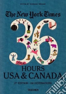 The New York Times, 36 hours: 150 weekends in the USA & Canada. Ediz. inglese libro di Ireland B. (cur.)