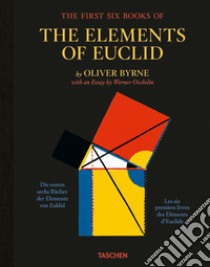Oliver Byrne. The first six books of the elements of Euclid. ediz. inglese, francese e tedesca libro di Oechslin Werner