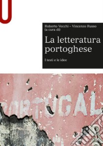 La letteratura portoghese. I testi e le idee libro di Vecchi R. (cur.); Russo V. (cur.)