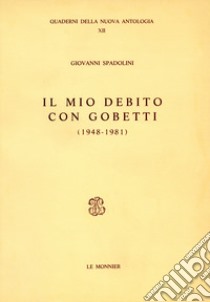 Il mio debito con Gobetti (1948-1981) libro di Spadolini Giovanni
