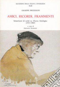 Amici, ricordi, frammenti. Settant'anni di scritti su «Nuova Antologia» (1911-1982) libro di Prezzolini Giuseppe; Spadolini G. (cur.)