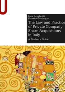 The law and practice of private company share acquisitions in Italy. A student's guide libro di Arnaboldi Luca; Modugno Federico