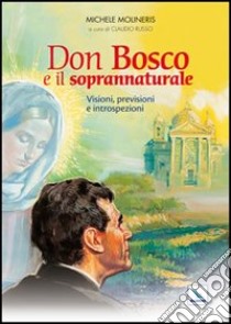Don Bosco e il soprannaturale. Visioni, previsioni e introspezioni libro di Molineris Michele; Russo C. (cur.)