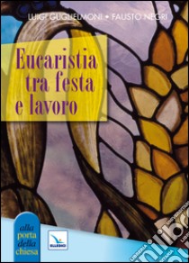 Eucaristia tra festa e lavoro libro di Guglielmoni Luigi; Negri Fausto