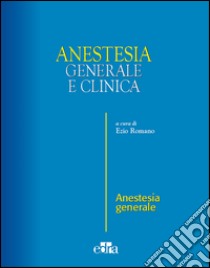 Anestesia generale e clinica libro di Romano Ezio